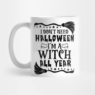 I Don't Need Halloween I'm Witch All Year Mug